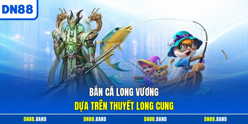 Bắn cá long vương dựa trên thuyết long cung