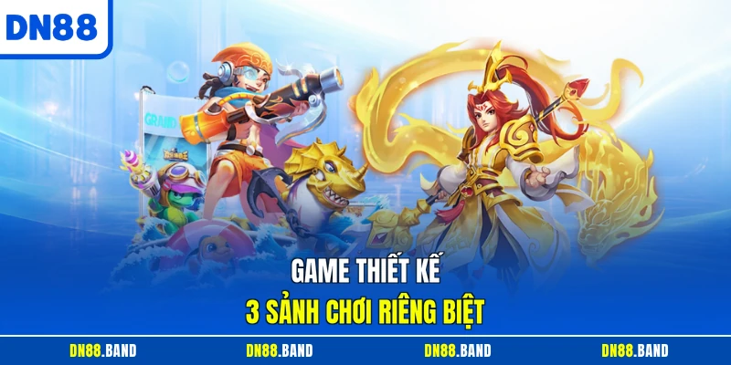 Game thiết kế 3 sảnh chơi riêng biệt