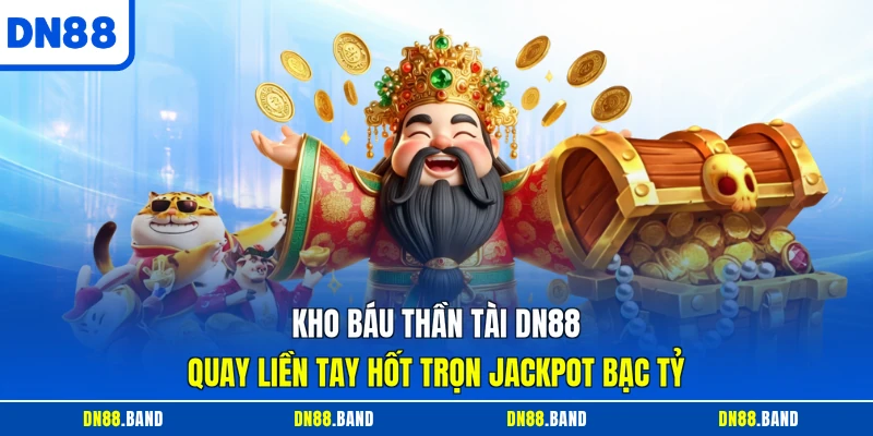 Kho Báu Thần Tài DN88 Quay Liền Tay Hốt Trọn Jackpot Bạc Tỷ